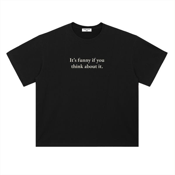 Funny If You Think About It Tee